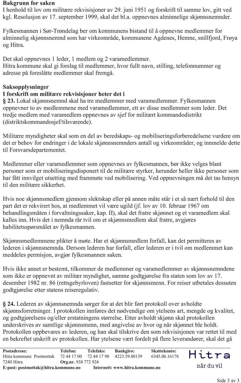 Det skal oppnevnes 1 leder, 1 medlem og 2 varamedlemmer. Hitra kommune skal gi forslag til medlemmer, hvor fullt navn, stilling, telefonnummer og adresse på foreslåtte medlemmer skal fremgå.