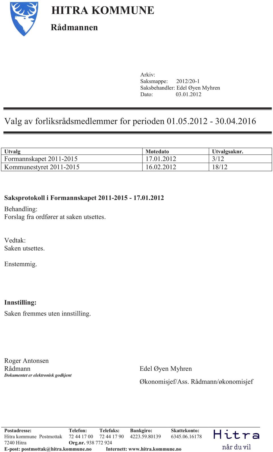 2012 18/12 Saksprotokoll i Formannskapet 2011-2015 - 17.01.2012 Behandling: Forslag fra ordfører at saken utsettes. Vedtak: Saken utsettes.