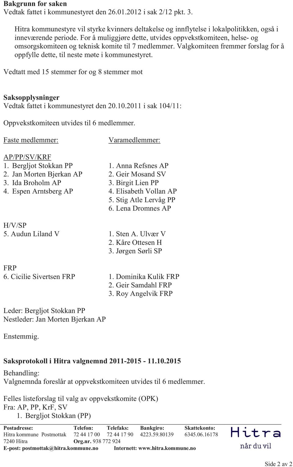 For å muliggjøre dette, utvides oppvekstkomiteen, helse- og omsorgskomiteen og teknisk komite til 7 medlemmer. Valgkomiteen fremmer forslag for å oppfylle dette, til neste møte i kommunestyret.