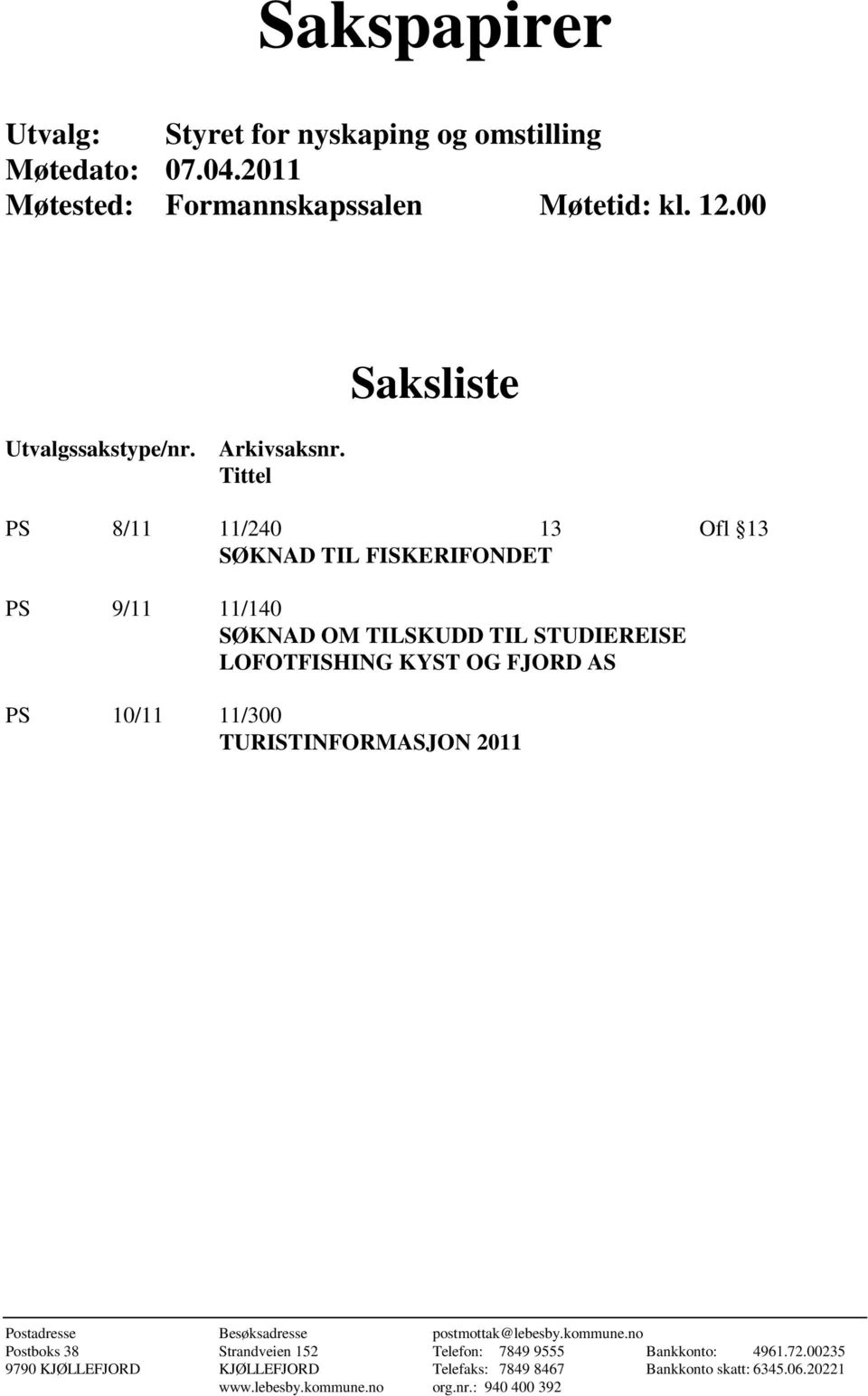 Tittel PS 8/11 11/240 13 Ofl 13 SØKNAD TIL FISKERIFONDET PS 9/11 11/140 SØKNAD OM TILSKUDD TIL STUDIEREISE LOFOTFISHING KYST OG FJORD AS PS 10/11