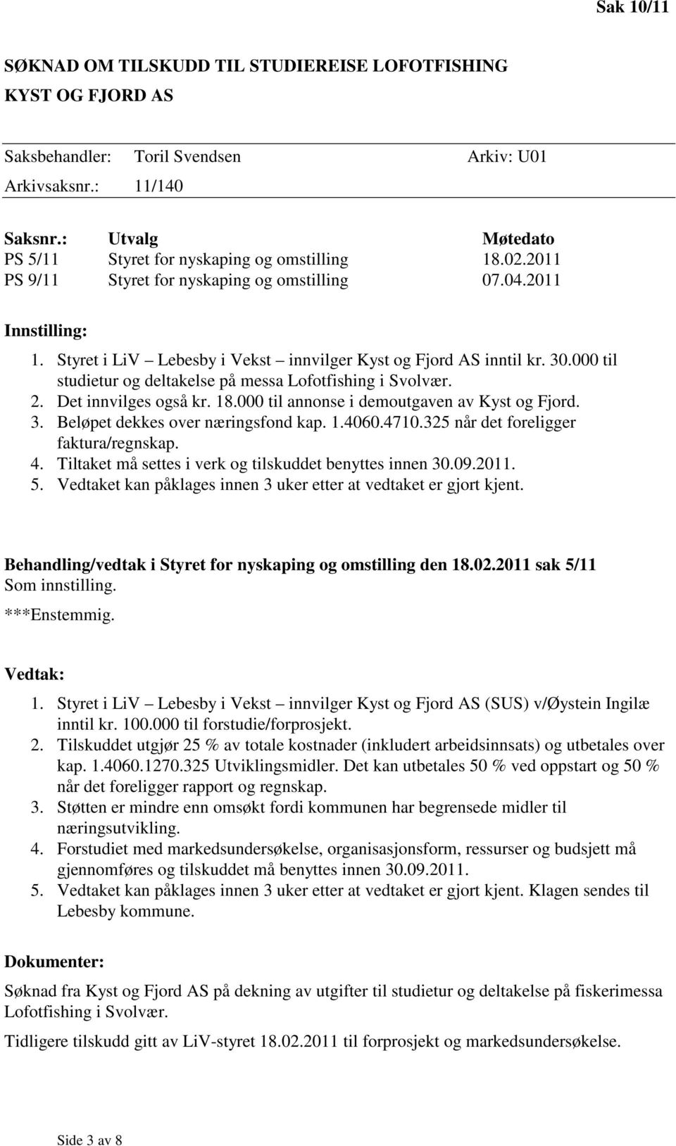 000 til studietur og deltakelse på messa Lofotfishing i Svolvær. 2. Det innvilges også kr. 18.000 til annonse i demoutgaven av Kyst og Fjord. 3. Beløpet dekkes over næringsfond kap. 1.4060.4710.