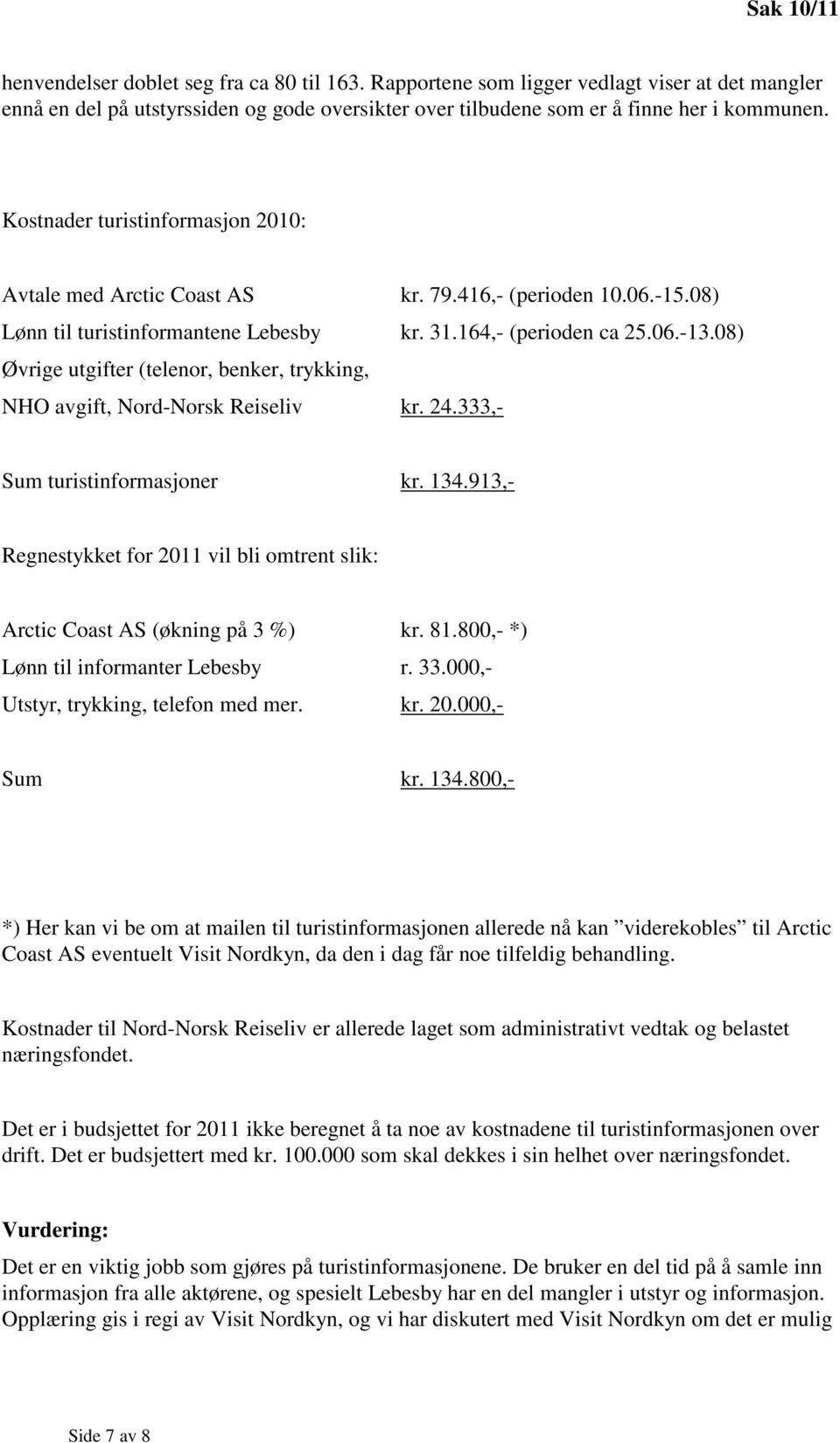 08) Øvrige utgifter (telenor, benker, trykking, NHO avgift, Nord-Norsk Reiseliv kr. 24.333,- Sum turistinformasjoner kr. 134.