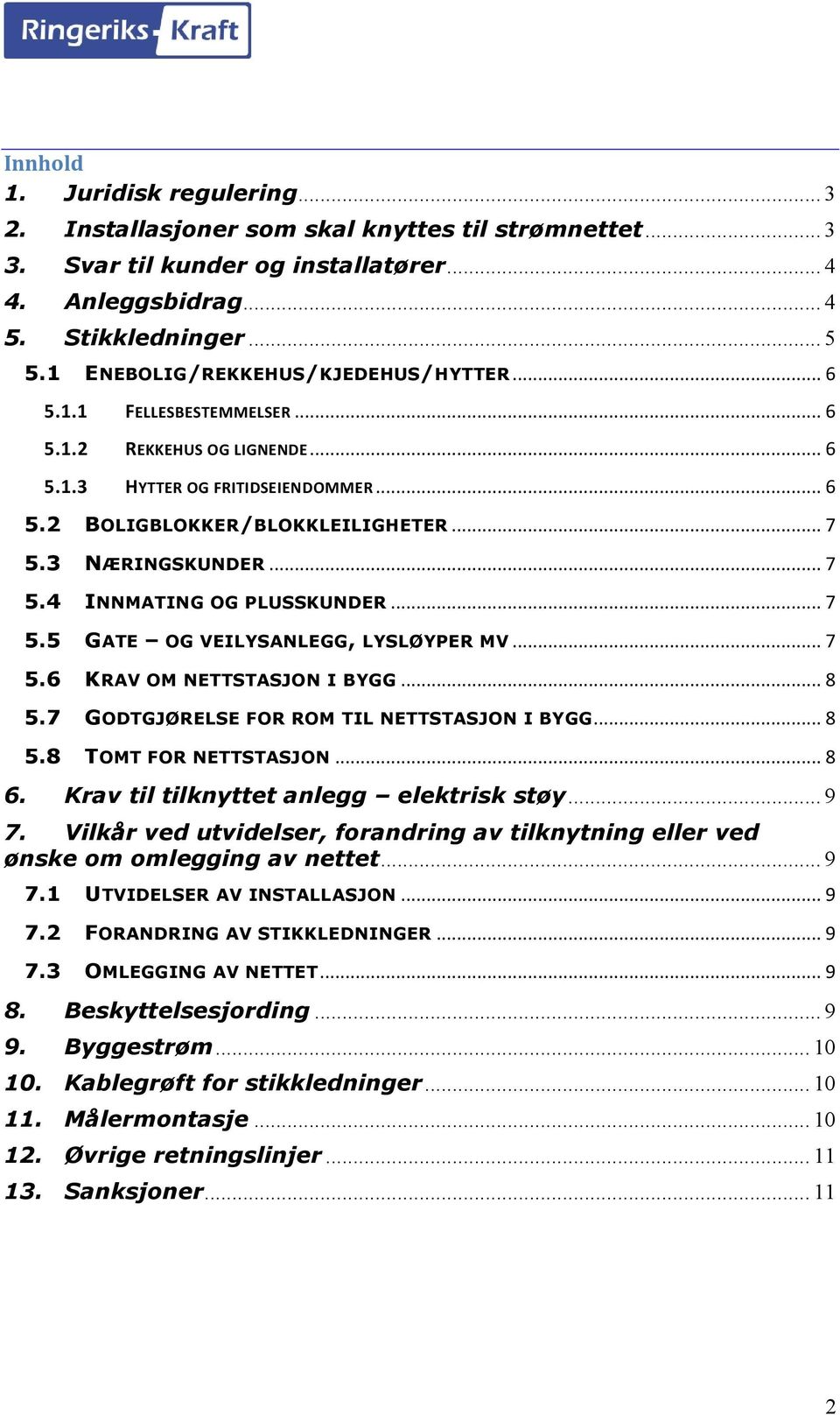 .. 7 5.4 INNMATING OG PLUSSKUNDER... 7 5.5 GATE OG VEILYSANLEGG, LYSLØYPER MV... 7 5.6 KRAV OM NETTSTASJON I BYGG... 8 5.7 GODTGJØRELSE FOR ROM TIL NETTSTASJON I BYGG... 8 5.8 TOMT FOR NETTSTASJON.