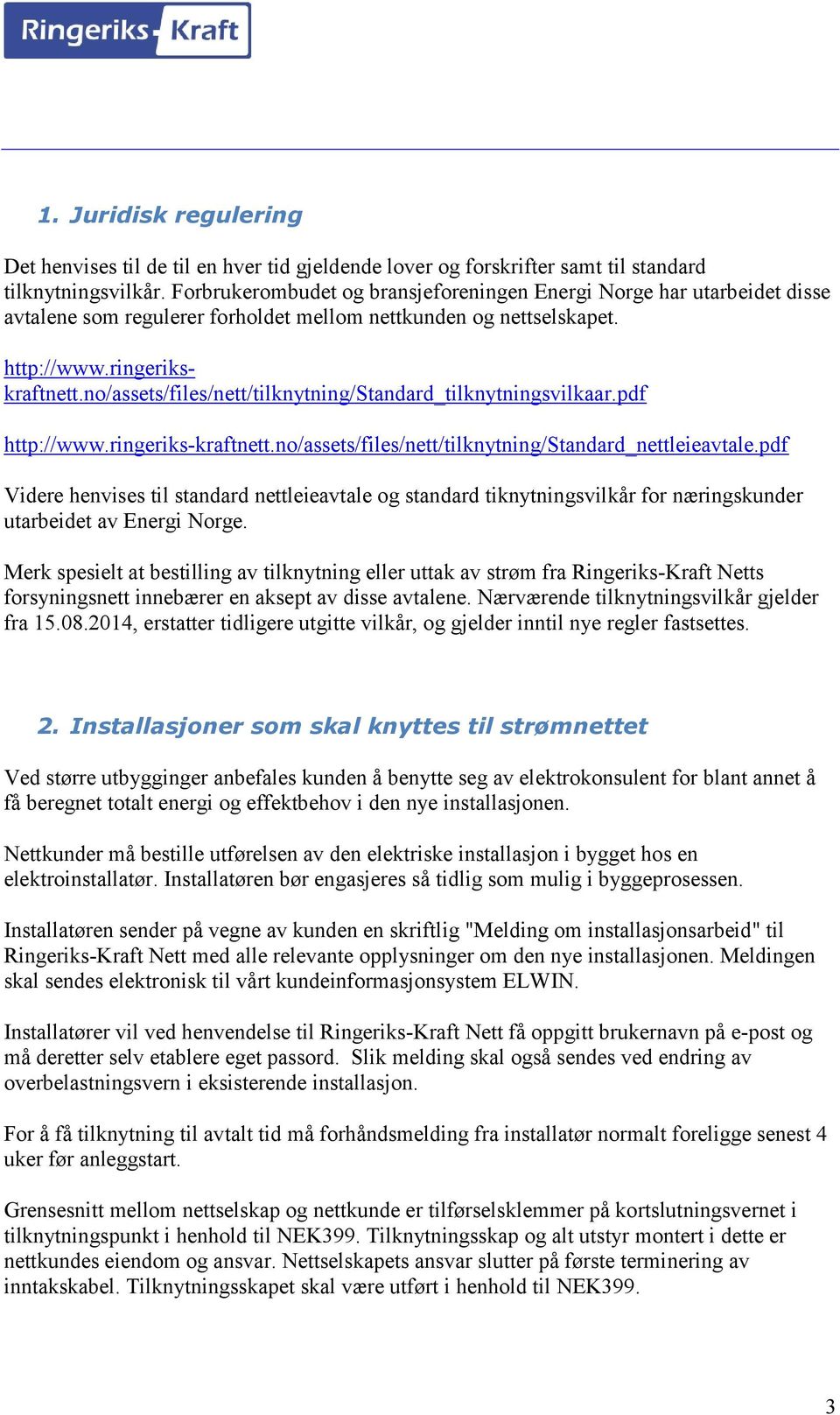 no/assets/files/nett/tilknytning/standard_tilknytningsvilkaar.pdf http://www.ringeriks-kraftnett.no/assets/files/nett/tilknytning/standard_nettleieavtale.