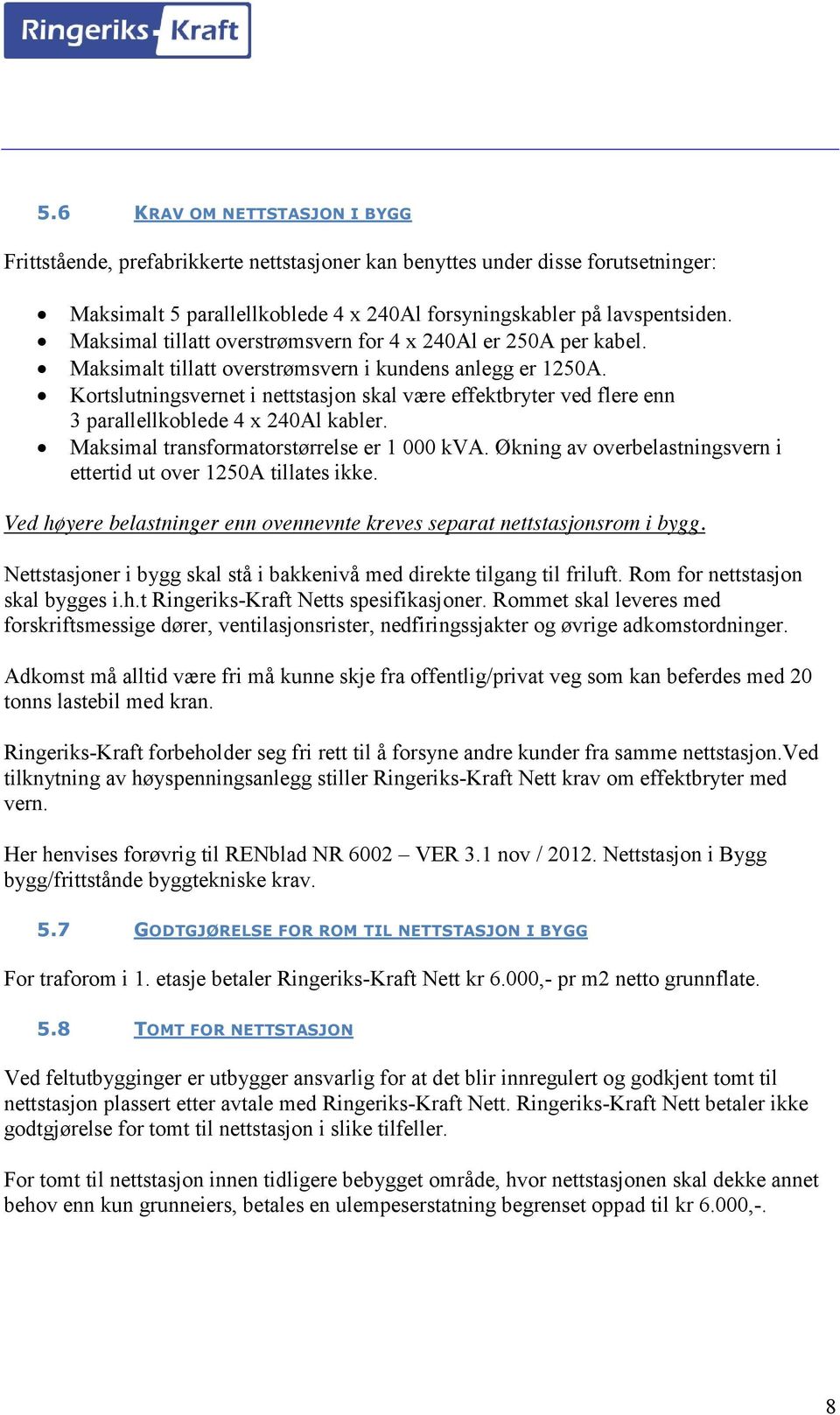 Kortslutningsvernet i nettstasjon skal være effektbryter ved flere enn 3 parallellkoblede 4 x 240Al kabler. Maksimal transformatorstørrelse er 1 000 kva.