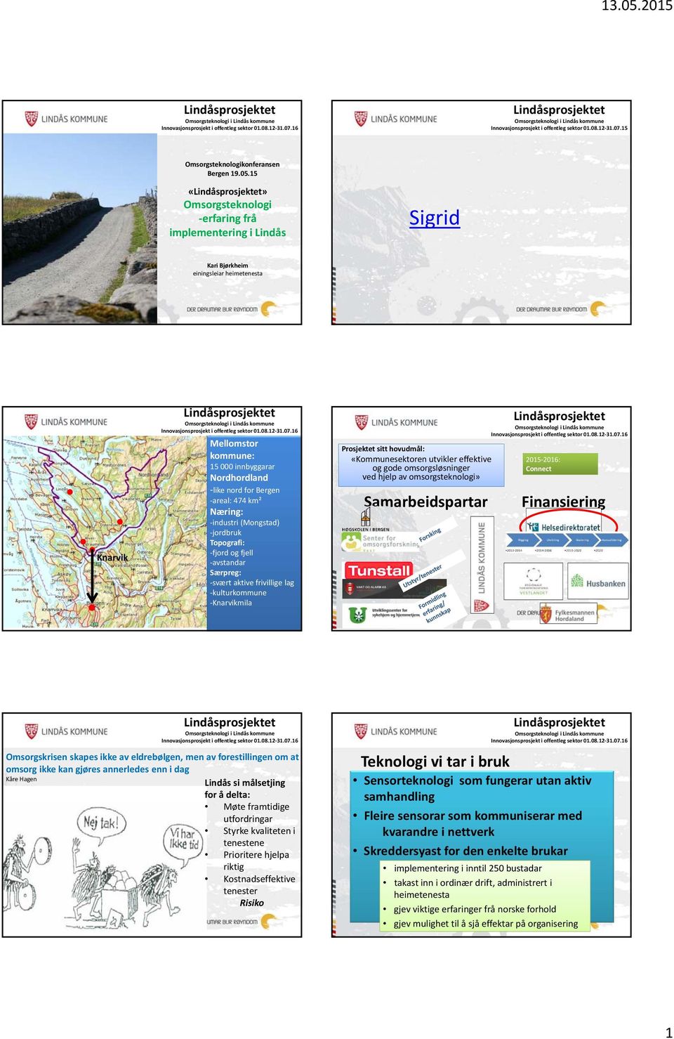 kommune: 15 000 innbyggarar Nordhordland like nord for Bergen areal: 474 km² Næring: industri (Mongstad) jordbruk Topografi: fjord og fjell avstandar Særpreg: svært aktive frivillige lag