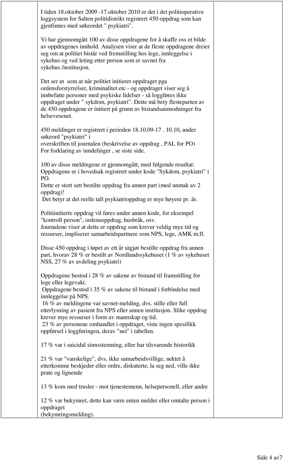 Analysen viser at de fleste oppdragene dreier seg om at politiet bistår ved fremstilling hos lege, innleggelse i sykehus og ved leting etter person som er savnet fra sykehus /institusjon.