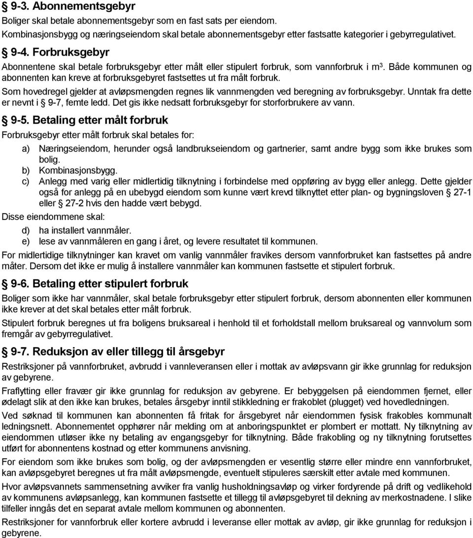 Både kommunen og abonnenten kan kreve at forbruksgebyret fastsettes ut fra målt forbruk. Som hovedregel gjelder at avløpsmengden regnes lik vannmengden ved beregning av forbruksgebyr.