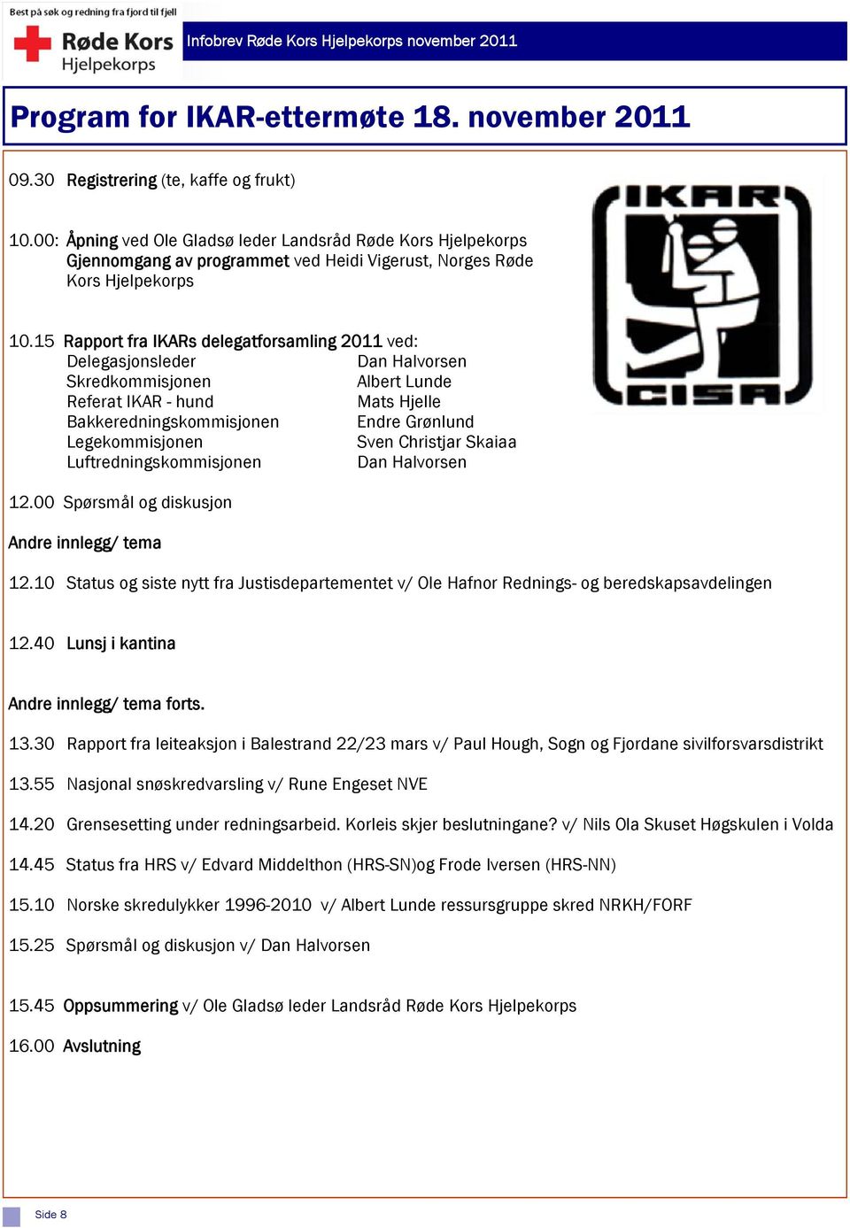 15 Rapport fra IKARs delegatforsamling 2011 ved: Delegasjonsleder Dan Halvorsen Skredkommisjonen Albert Lunde Referat IKAR - hund Mats Hjelle Bakkeredningskommisjonen Endre Grønlund Legekommisjonen