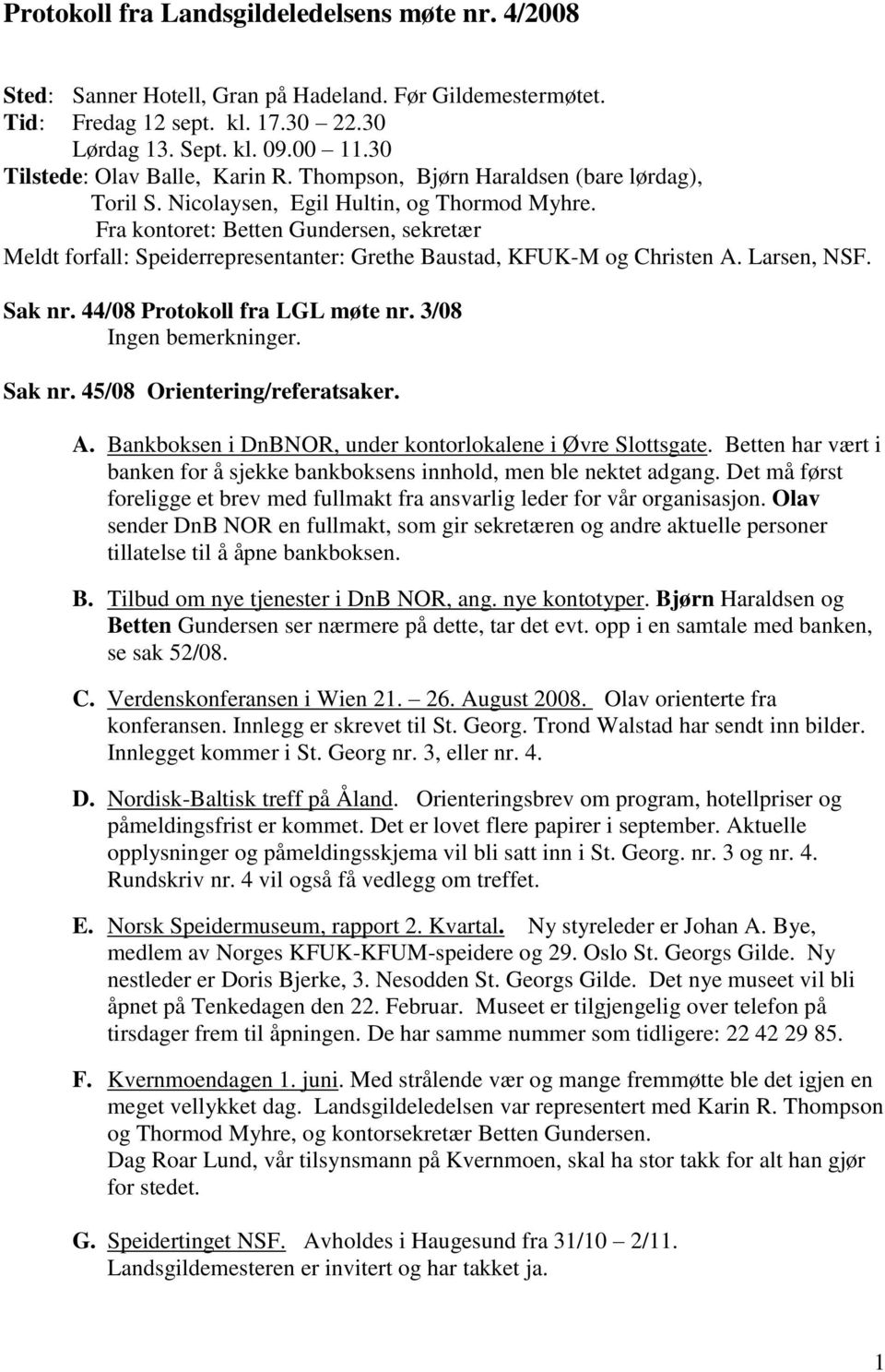 Fra kontoret: Betten Gundersen, sekretær Meldt forfall: Speiderrepresentanter: Grethe Baustad, KFUK-M og Christen A. Larsen, NSF. Sak nr. 44/08 Protokoll fra LGL møte nr. 3/08 Ingen bemerkninger.