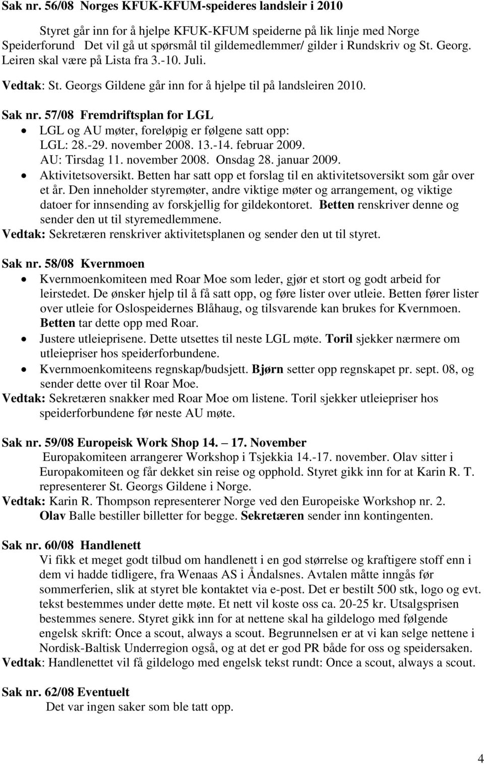 St. Georg. Leiren skal være på Lista fra 3.-10. Juli. Vedtak: St. Georgs Gildene går inn for å hjelpe til på landsleiren 2010.