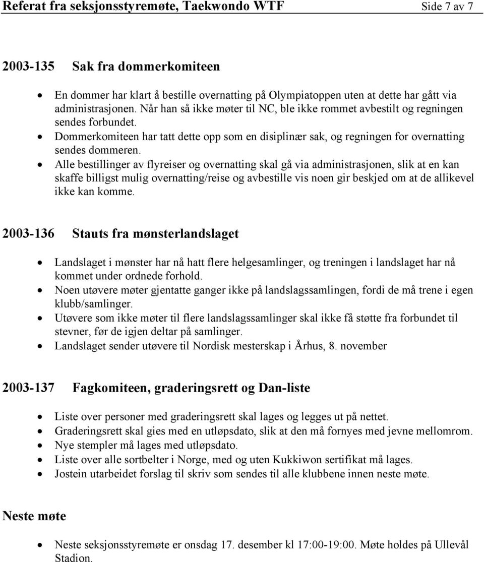 Alle bestillinger av flyreiser og overnatting skal gå via administrasjonen, slik at en kan skaffe billigst mulig overnatting/reise og avbestille vis noen gir beskjed om at de allikevel ikke kan komme.