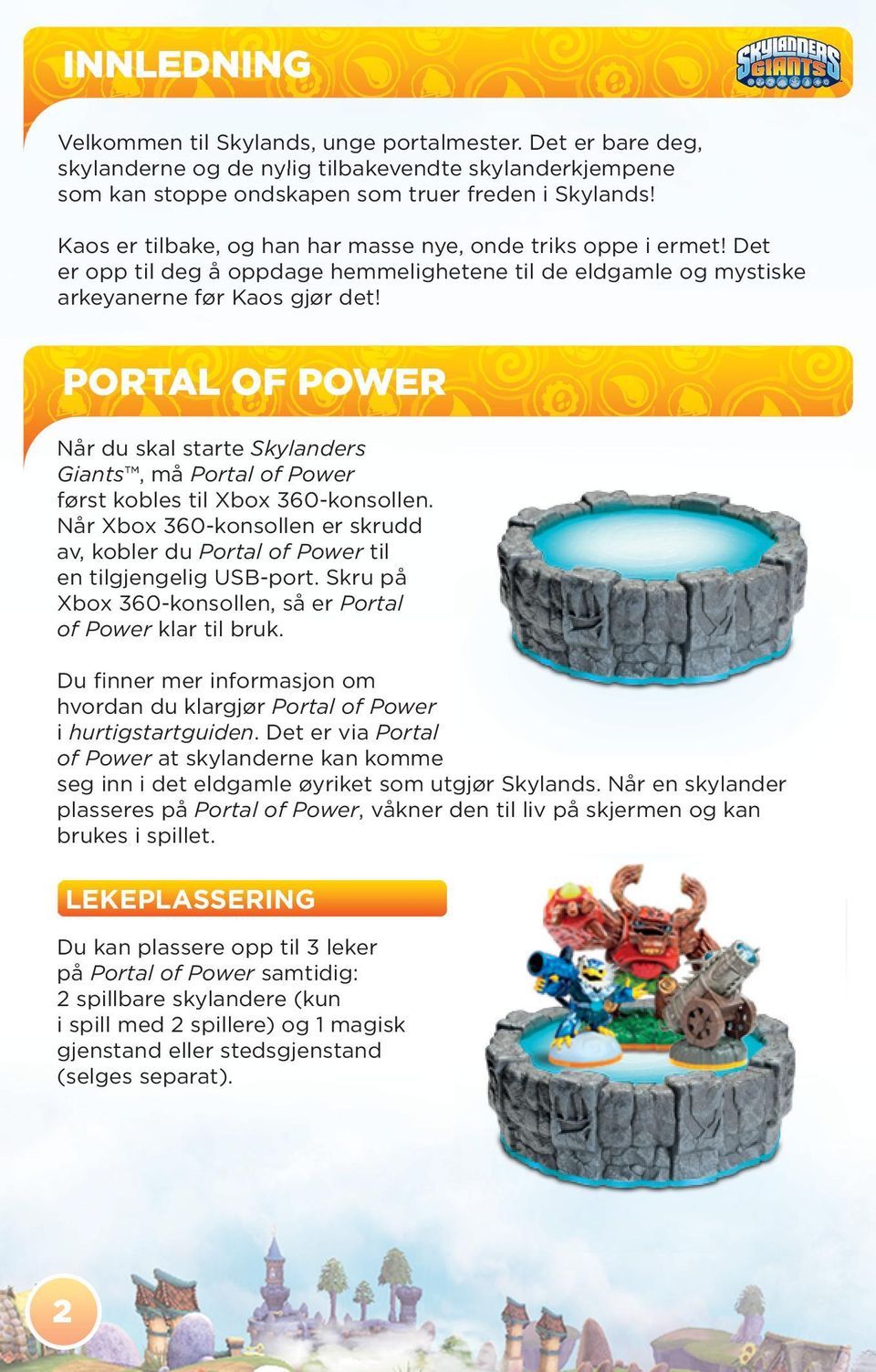 PORTAL OF POWER Når du skal starte Skylanders Giants, må Portal of Power først kobles til Xbox 360-konsollen.