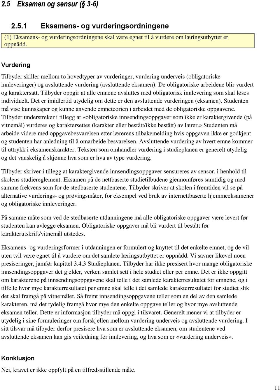 De obligatoriske arbeidene blir vurdert og karaktersatt. Tilbyder oppgir at alle emnene avsluttes med obligatorisk innlevering som skal løses individuelt.