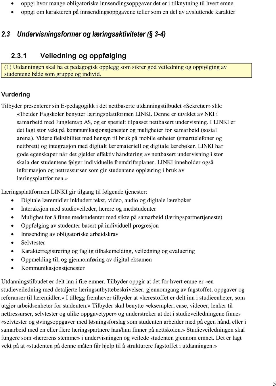 Tilbyder presenterer sin E-pedagogikk i det nettbaserte utdanningstilbudet «Sekretær» slik: «Treider Fagskoler benytter læringsplattformen LINKI.