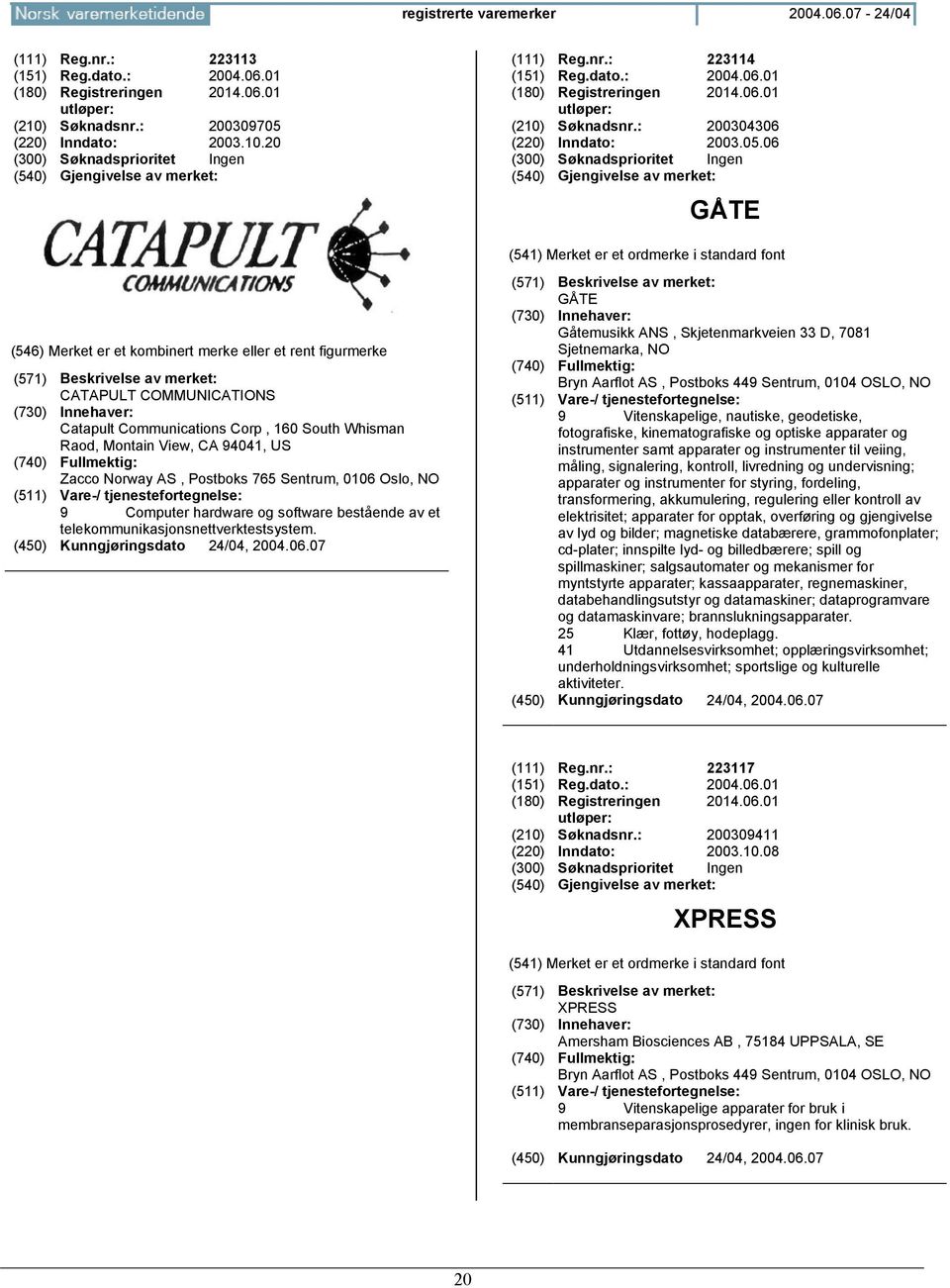 06 GÅTE CATAPULT COMMUNICATIONS Catapult Communications Corp, 160 South Whisman Raod, Montain View, CA 94041, US Zacco Norway AS, Postboks 765 Sentrum, 0106 Oslo, NO 9 Computer hardware og software