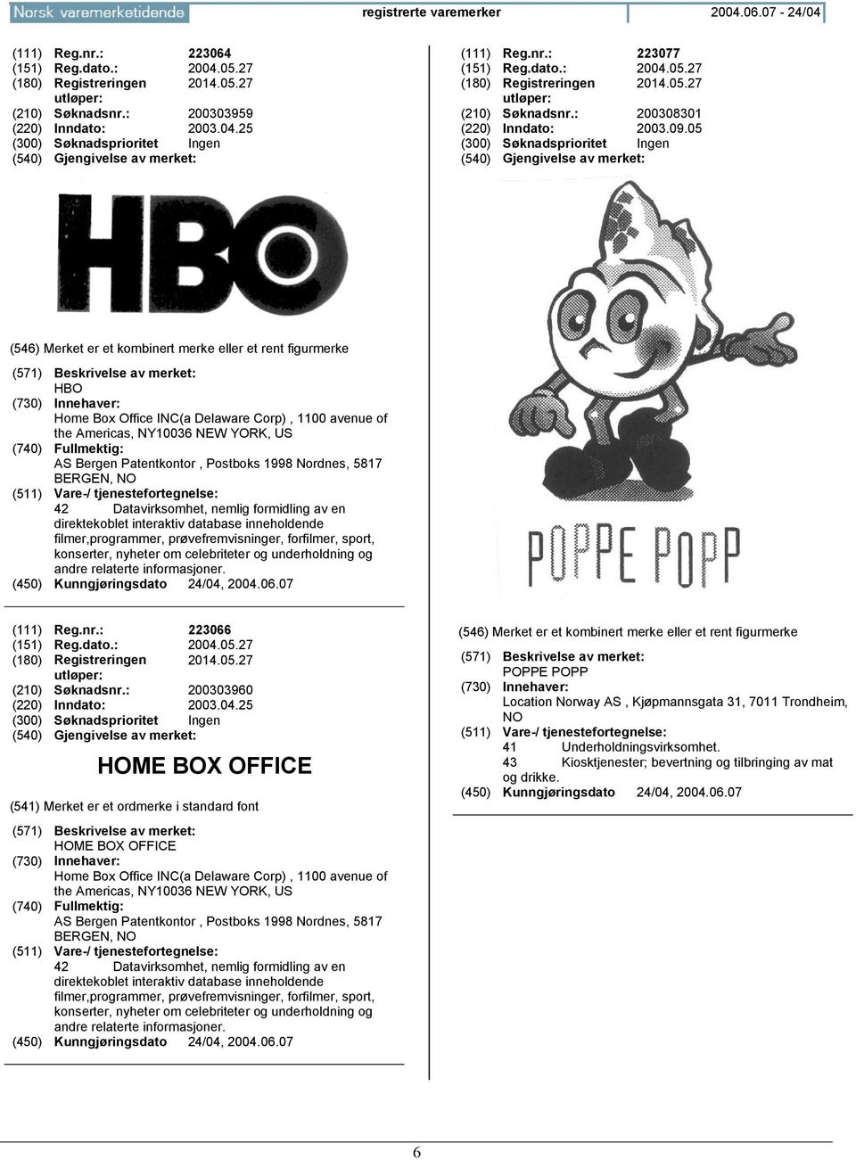 05 HBO Home Box Office INC(a Delaware Corp), 1100 avenue of the Americas, NY10036 NEW YORK, US AS Bergen Patentkontor, Postboks 1998 Nordnes, 5817 BERGEN, NO 42 Datavirksomhet, nemlig formidling av