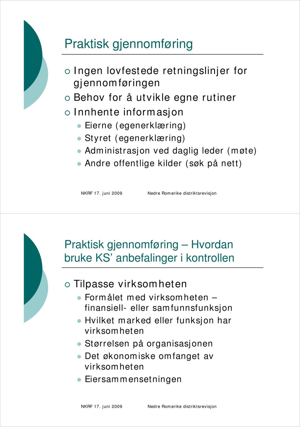 gjennomføring Hvordan bruke KS anbefalinger i kontrollen Tilpasse virksomheten Formålet med virksomheten finansiell- eller