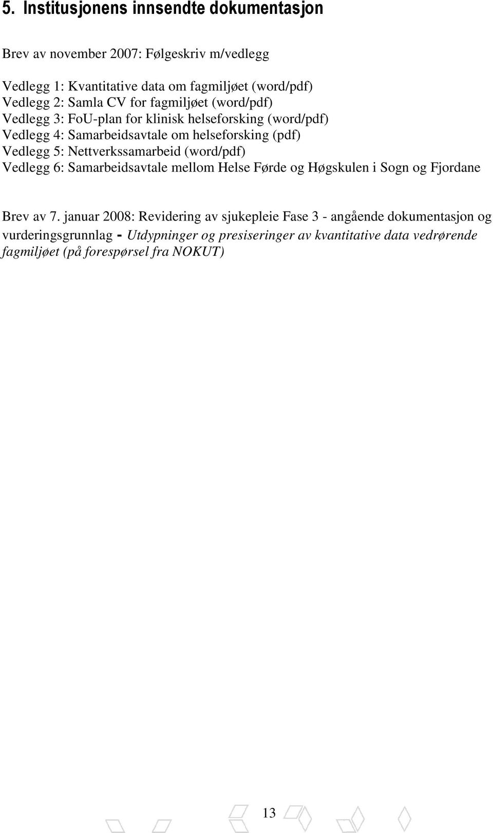 Nettverkssamarbeid (word/pdf) Vedlegg 6: Samarbeidsavtale mellom Helse Førde og Høgskulen i Sogn og Fjordane Brev av 7.