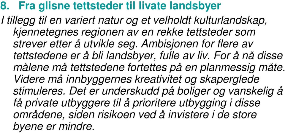 For å nå disse målene må tettstedene fortettes på en planmessig måte. Videre må innbyggernes kreativitet og skaperglede stimuleres.