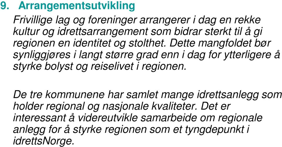 Dette mangfoldet bør synliggjøres i langt større grad enn i dag for ytterligere å styrke bolyst og reiselivet i regionen.