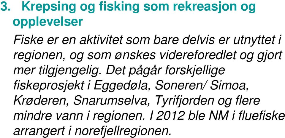 Det pågår forskjellige fiskeprosjekt i Eggedøla, Soneren/ Simoa, Krøderen, Snarumselva,