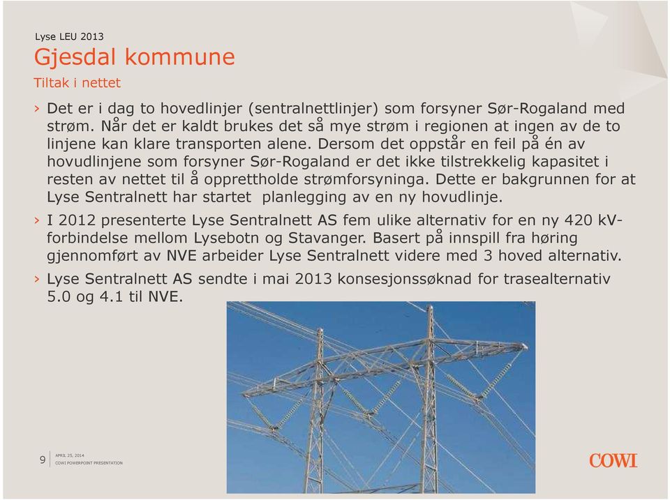 Dersom det oppstår en feil på én av hovudlinjene som forsyner Sør-Rogaland er det ikke tilstrekkelig kapasitet i resten av nettet til å opprettholde strømforsyninga.