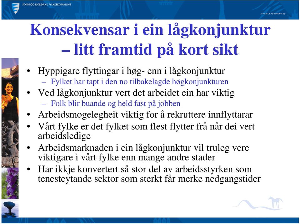 rekruttere innflyttarar Vårt fylke er det fylket som flest flytter frå når dei vert arbeidsledige Arbeidsmarknaden i ein lågkonjunktur vil truleg