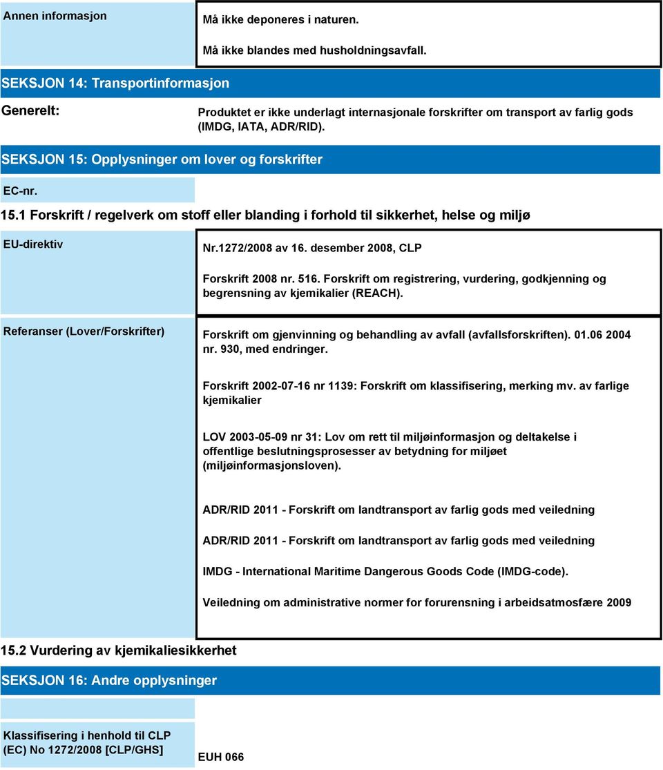 Opplysninger om lover og forskrifter EC-nr. 15.1 Forskrift / regelverk om stoff eller blanding i forhold til sikkerhet, helse og miljø EU-direktiv Nr.1272/2008 av 16.