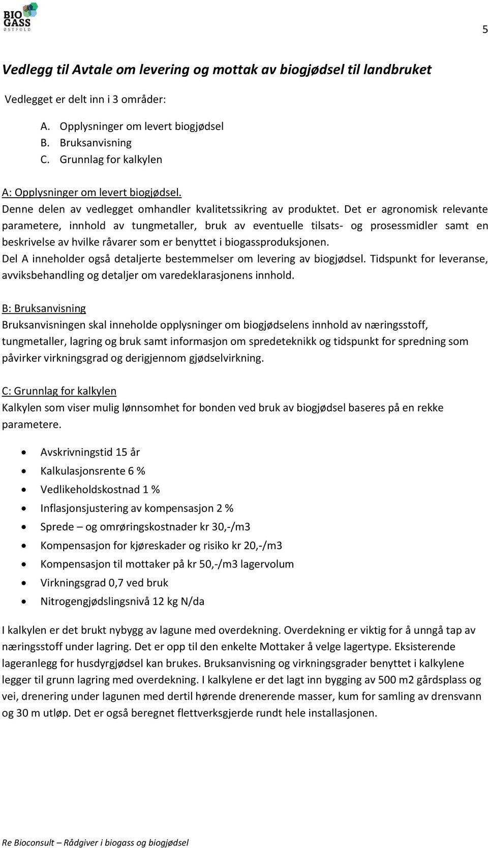 Det er agronomisk relevante parametere, innhold av tungmetaller, bruk av eventuelle tilsats- og prosessmidler samt en beskrivelse av hvilke råvarer som er benyttet i biogassproduksjonen.