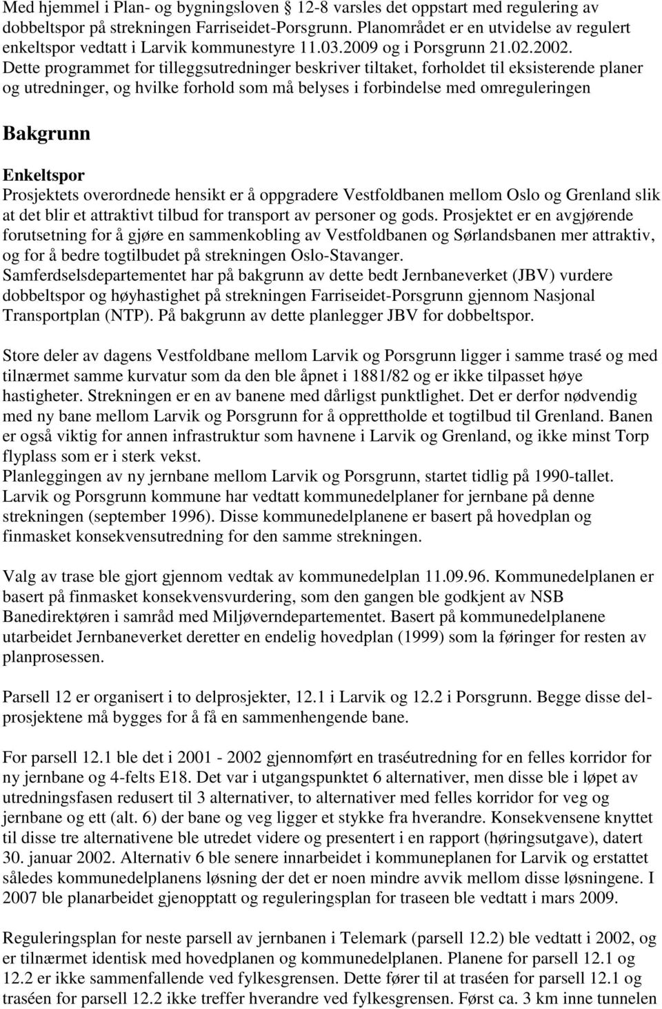 Dette programmet for tilleggsutredninger beskriver tiltaket, forholdet til eksisterende planer og utredninger, og hvilke forhold som må belyses i forbindelse med omreguleringen Bakgrunn Enkeltspor