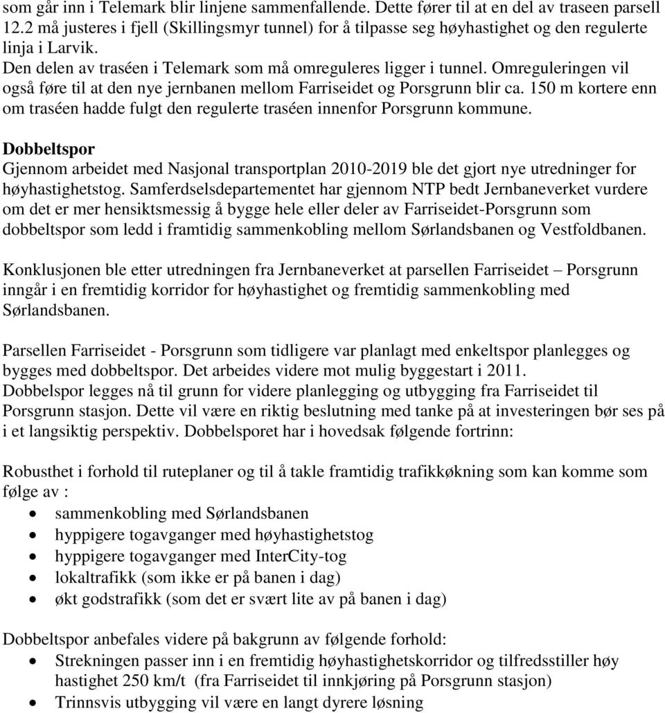 Omreguleringen vil også føre til at den nye jernbanen mellom Farriseidet og Porsgrunn blir ca. 150 m kortere enn om traséen hadde fulgt den regulerte traséen innenfor Porsgrunn kommune.