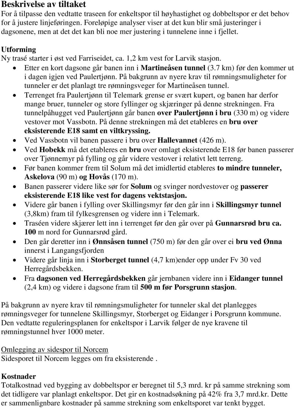 1,2 km vest for Larvik stasjon. Etter en kort dagsone går banen inn i Martineåsen tunnel (3.7 km) før den kommer ut i dagen igjen ved Paulertjønn.