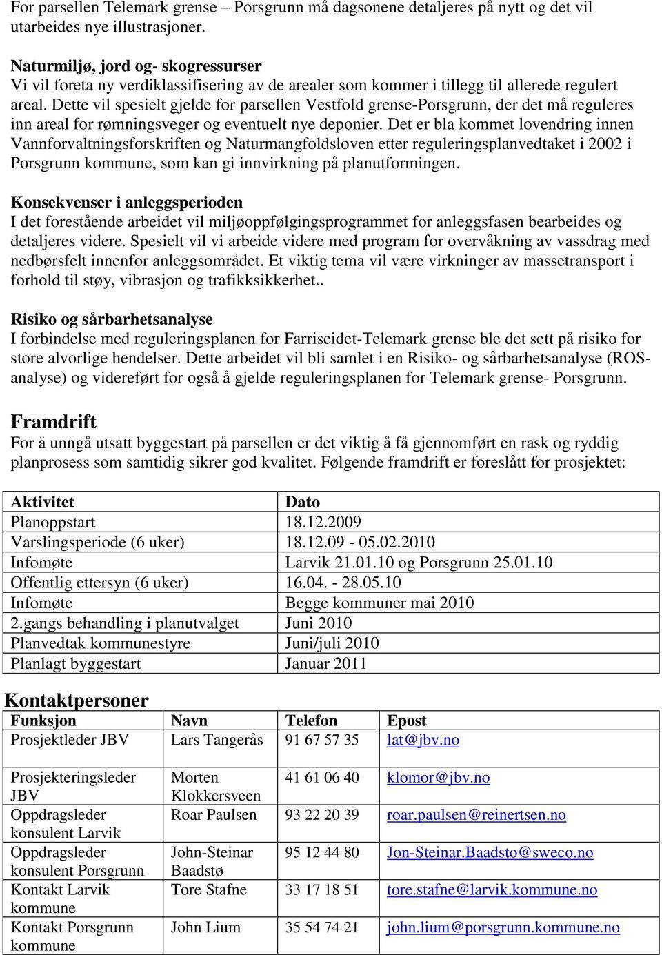 Dette vil spesielt gjelde for parsellen Vestfold grense-porsgrunn, der det må reguleres inn areal for rømningsveger og eventuelt nye deponier.