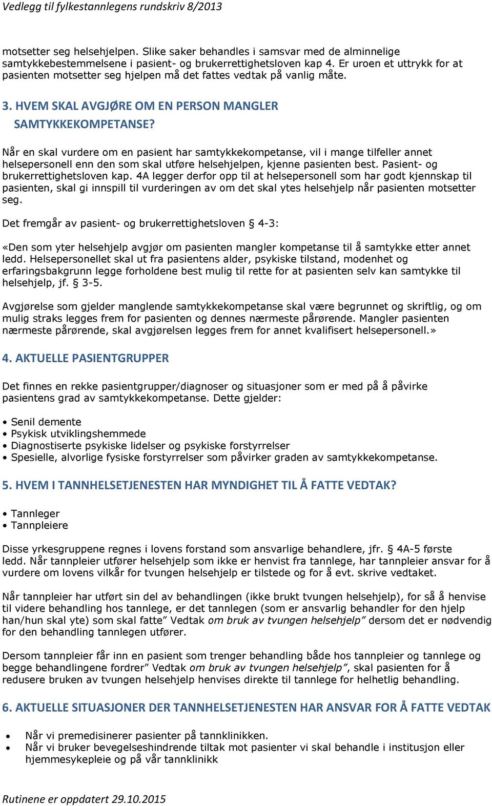 Når en skal vurdere om en pasient har samtykkekompetanse, vil i mange tilfeller annet helsepersonell enn den som skal utføre helsehjelpen, kjenne pasienten best. Pasient- og brukerrettighetsloven kap.