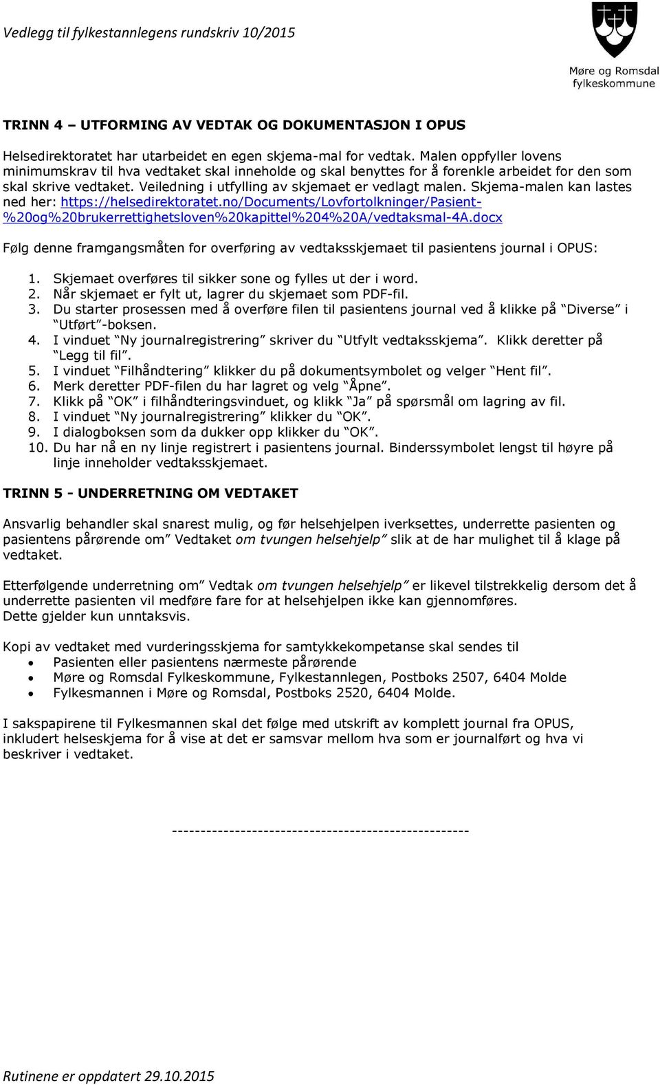 Skjema-malen kan lastes ned her: https://helsedirektoratet.no/documents/lovfortolkninger/pasient- %20og%20brukerrettighetsloven%20kapittel%204%20A/vedtaksmal-4A.