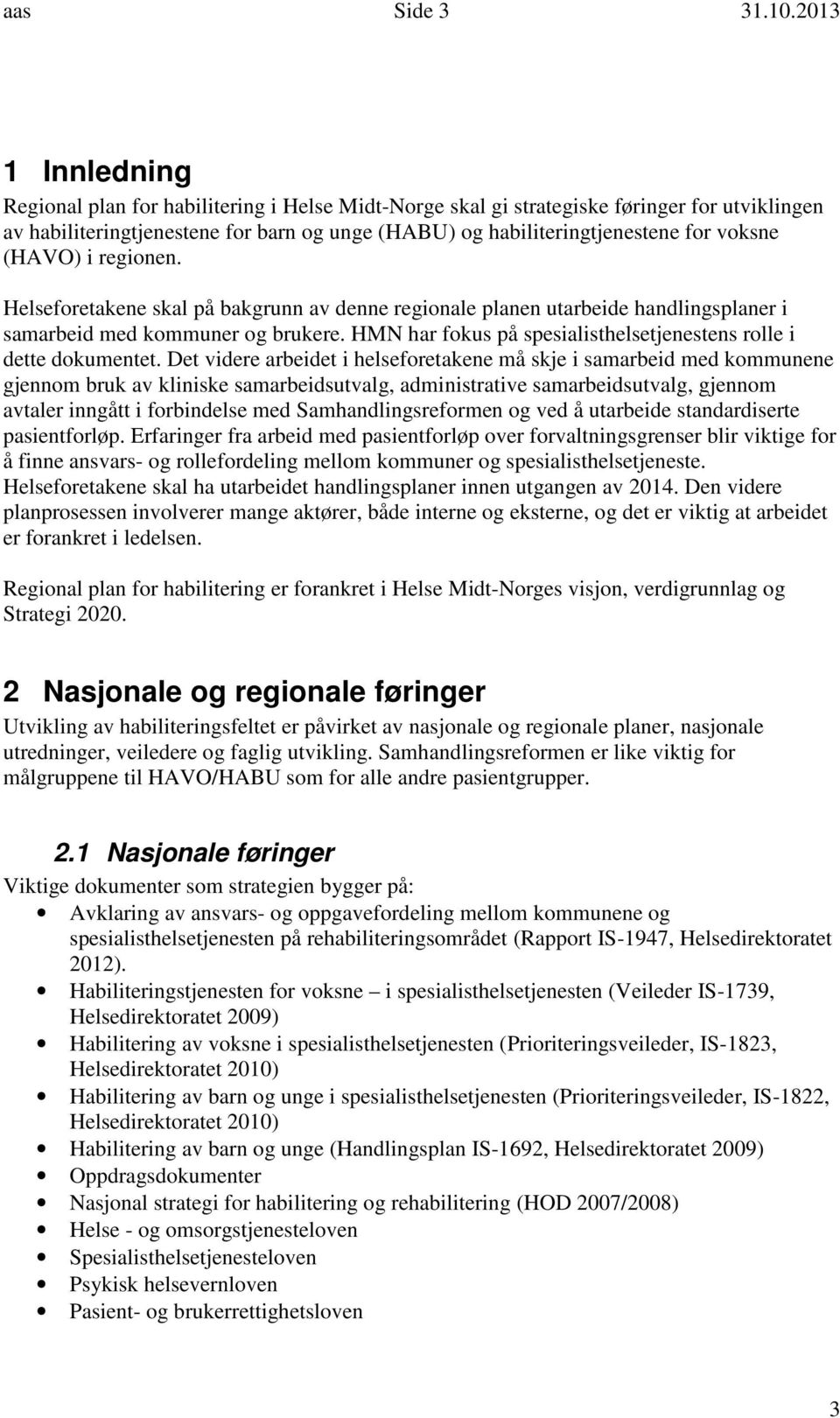 (HAVO) i regionen. Helseforetakene skal på bakgrunn av denne regionale planen utarbeide handlingsplaner i samarbeid med kommuner og brukere.