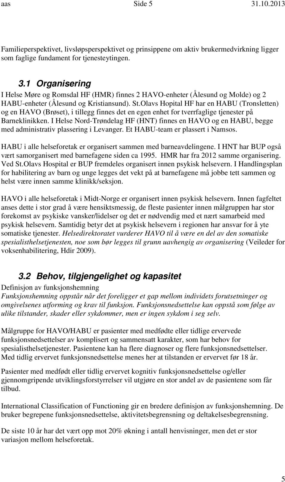 I Helse Nord-Trøndelag HF (HNT) finnes en HAVO og en HABU, begge med administrativ plassering i Levanger. Et HABU-team er plassert i Namsos.