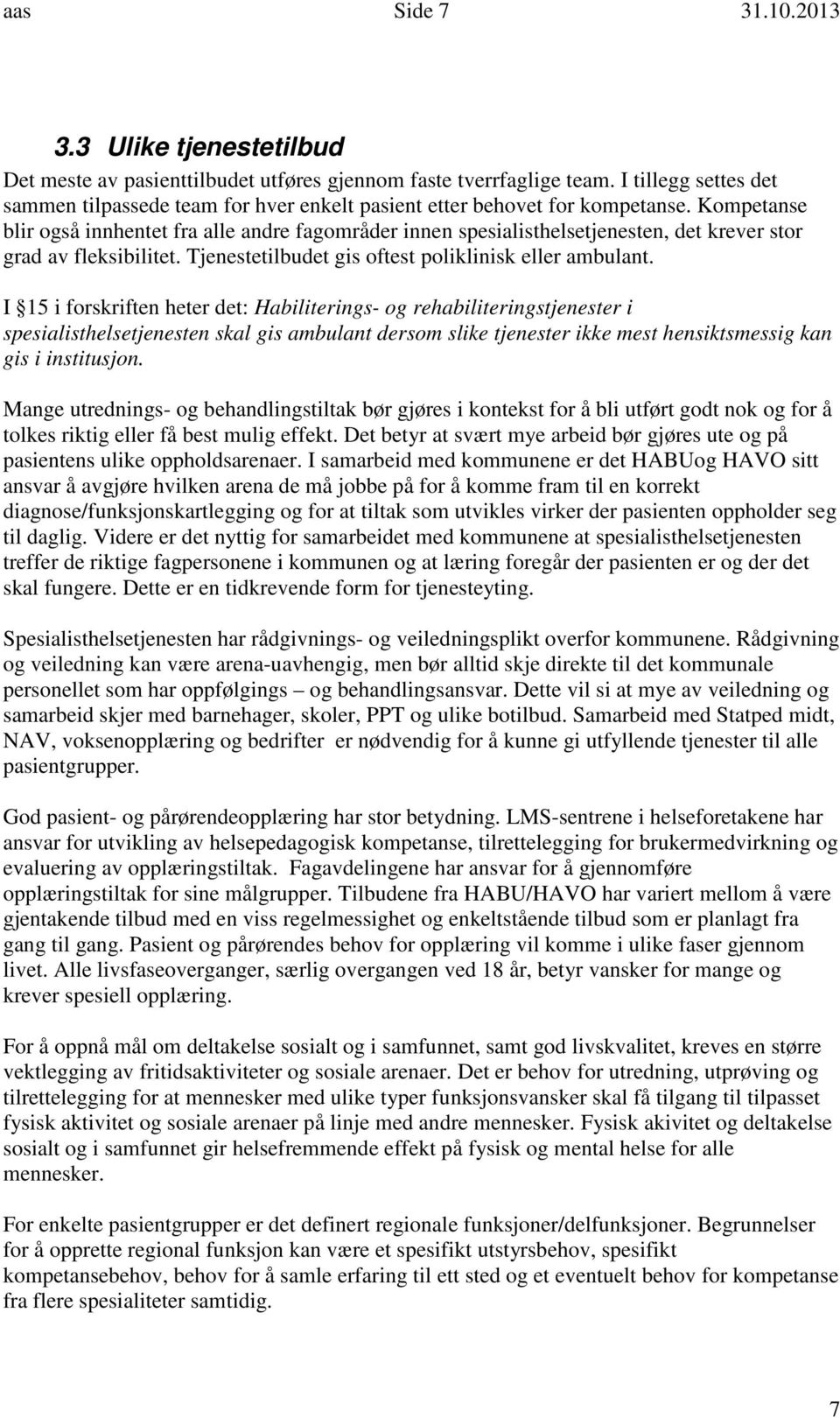 Kompetanse blir også innhentet fra alle andre fagområder innen spesialisthelsetjenesten, det krever stor grad av fleksibilitet. Tjenestetilbudet gis oftest poliklinisk eller ambulant.