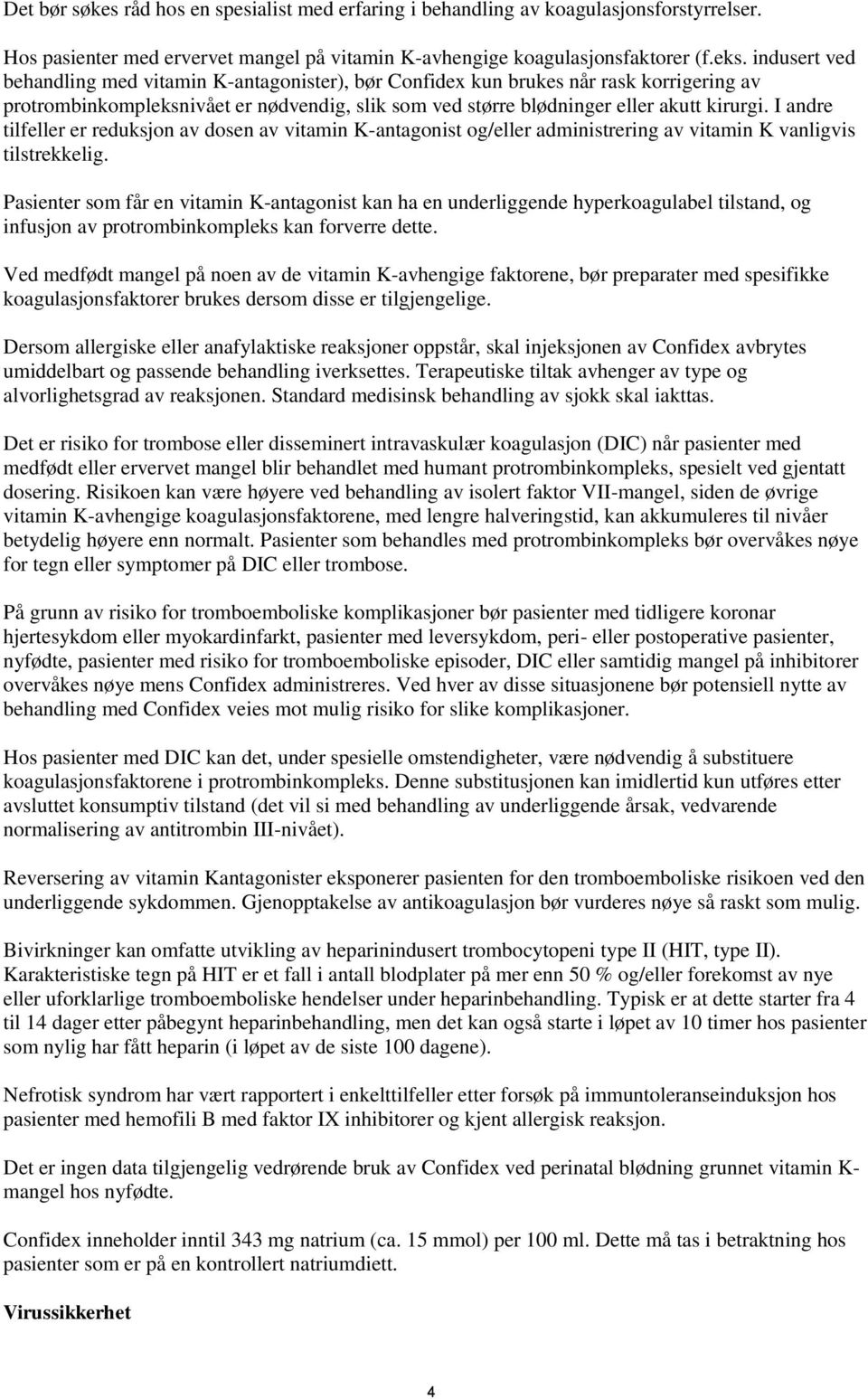 I andre tilfeller er reduksjon av dosen av vitamin K-antagonist og/eller administrering av vitamin K vanligvis tilstrekkelig.