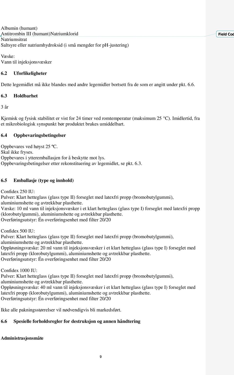 6. 6.3 Holdbarhet 3 år Kjemisk og fysisk stabilitet er vist for 24 timer ved romtemperatur (maksimum 25 C). Imidlertid, fra et mikrobiologisk synspunkt bør produktet brukes umiddelbart. 6.4 Oppbevaringsbetingelser Oppbevares ved høyst 25 ºC.