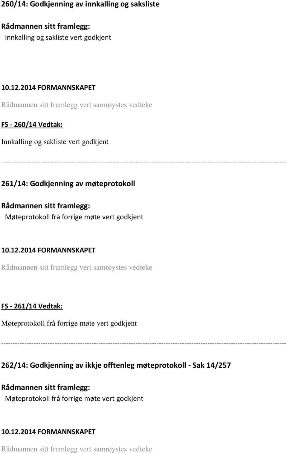 Rådmannen sitt framlegg vert samrøystes vedteke FS - 261/14 Vedtak: Møteprotokoll frå forrige møte vert godkjent 262/14: Godkjenning av