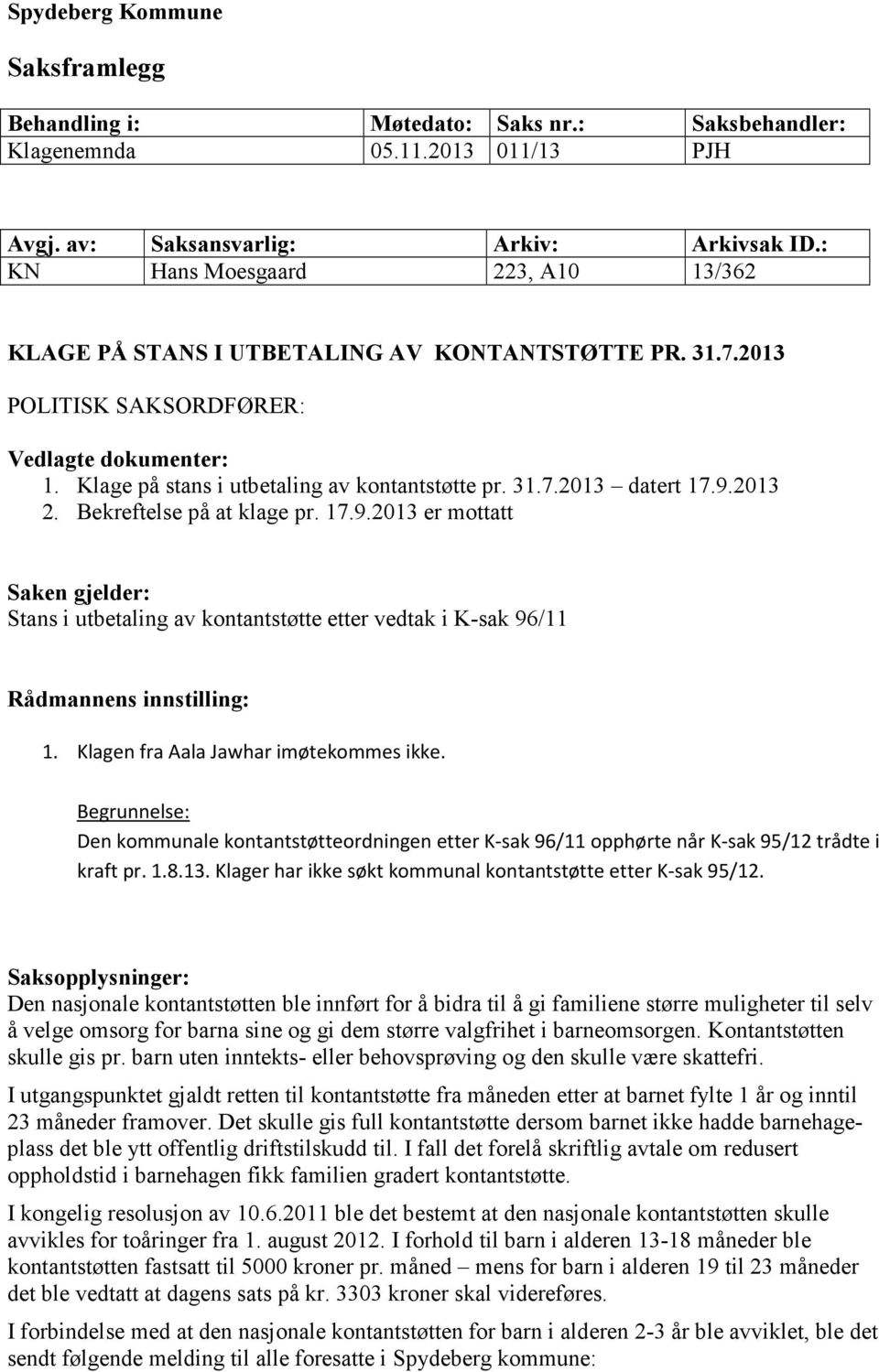 9.2013 2. Bekreftelse på at klage pr. 17.9.2013 er mottatt Saken gjelder: Stans i utbetaling av kontantstøtte etter vedtak i K-sak 96/11 Rådmannens innstilling: 1.