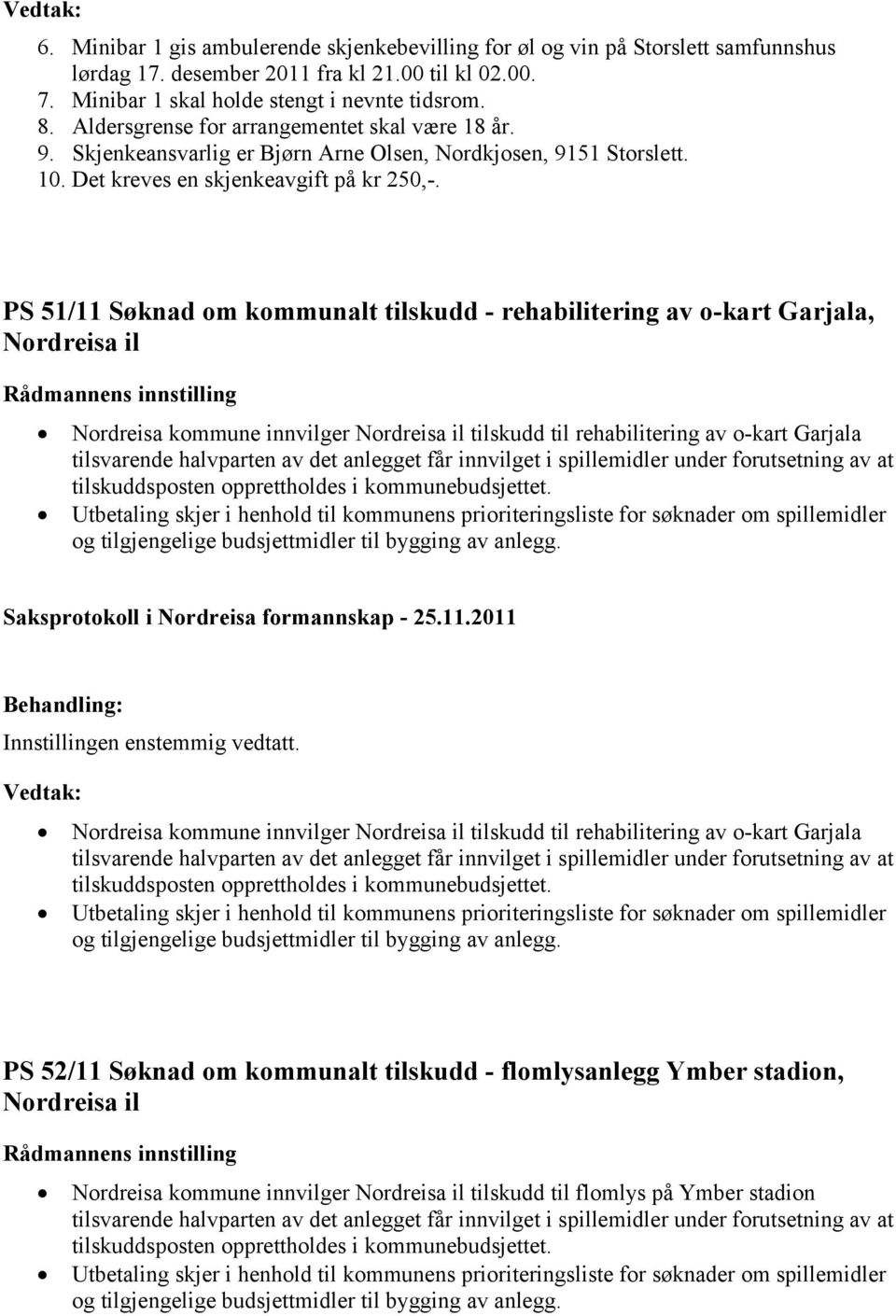 PS 51/11 Søknad om kommunalt tilskudd - rehabilitering av o-kart Garjala, Nordreisa il Nordreisa kommune innvilger Nordreisa il tilskudd til rehabilitering av o-kart Garjala tilsvarende halvparten av