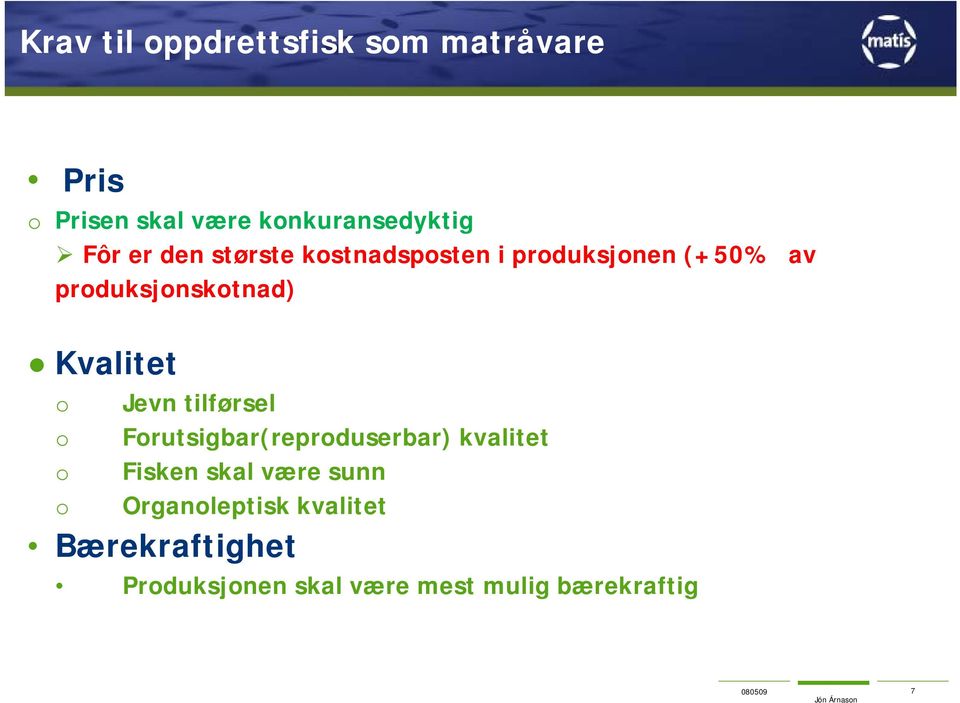 o o o o Jevn tilførsel Forutsigbar(reproduserbar) kvalitet Fisken skal være sunn