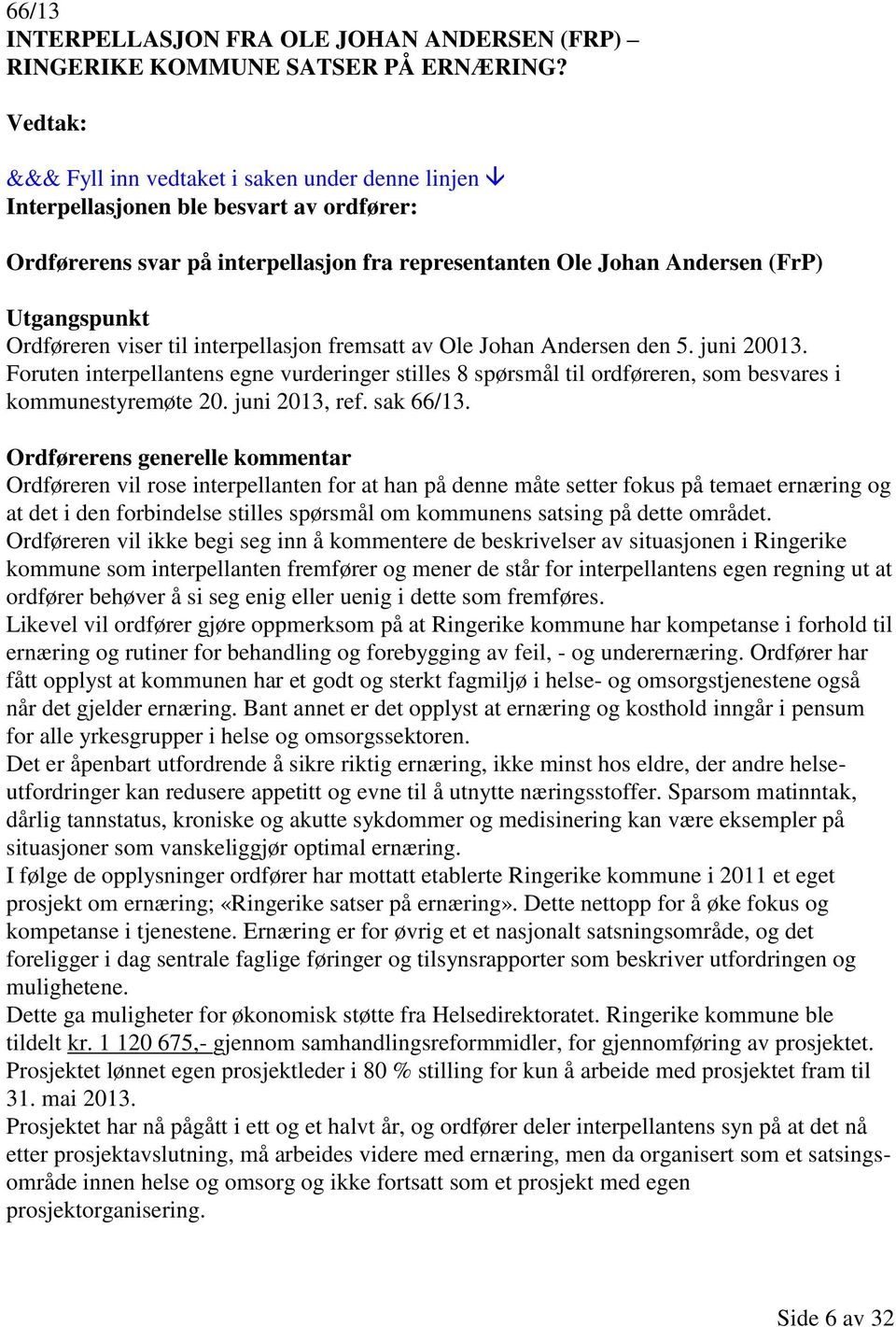 Andersen den 5. juni 20013. Foruten interpellantens egne vurderinger stilles 8 spørsmål til ordføreren, som besvares i kommunestyremøte 20. juni 2013, ref. sak 66/13.