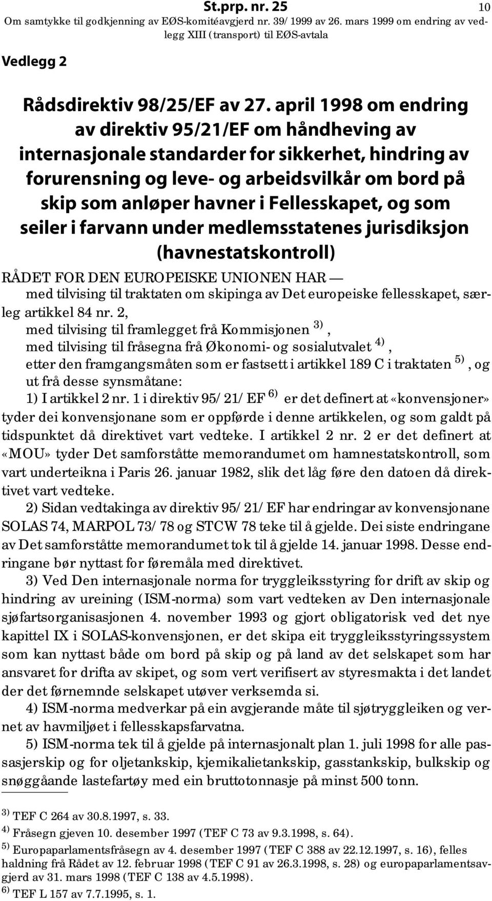 Fellesskapet, og som seiler i farvann under medlemsstatenes jurisdiksjon (havnestatskontroll) RÅDET FOR DEN EUROPEISKE UNIONEN HAR med tilvising til traktaten om skipinga av Det europeiske