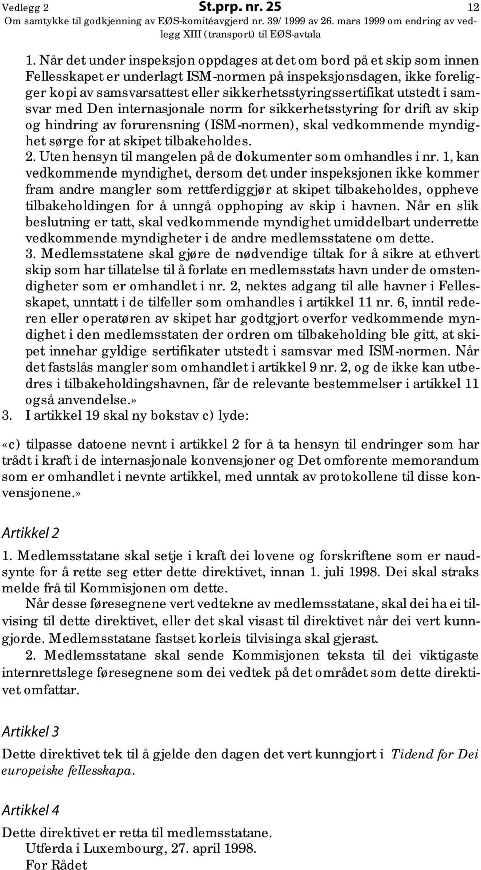 sikkerhetsstyringssertifikat utstedt i samsvar med Den internasjonale norm for sikkerhetsstyring for drift av skip og hindring av forurensning (ISM-normen), skal vedkommende myndighet sørge for at