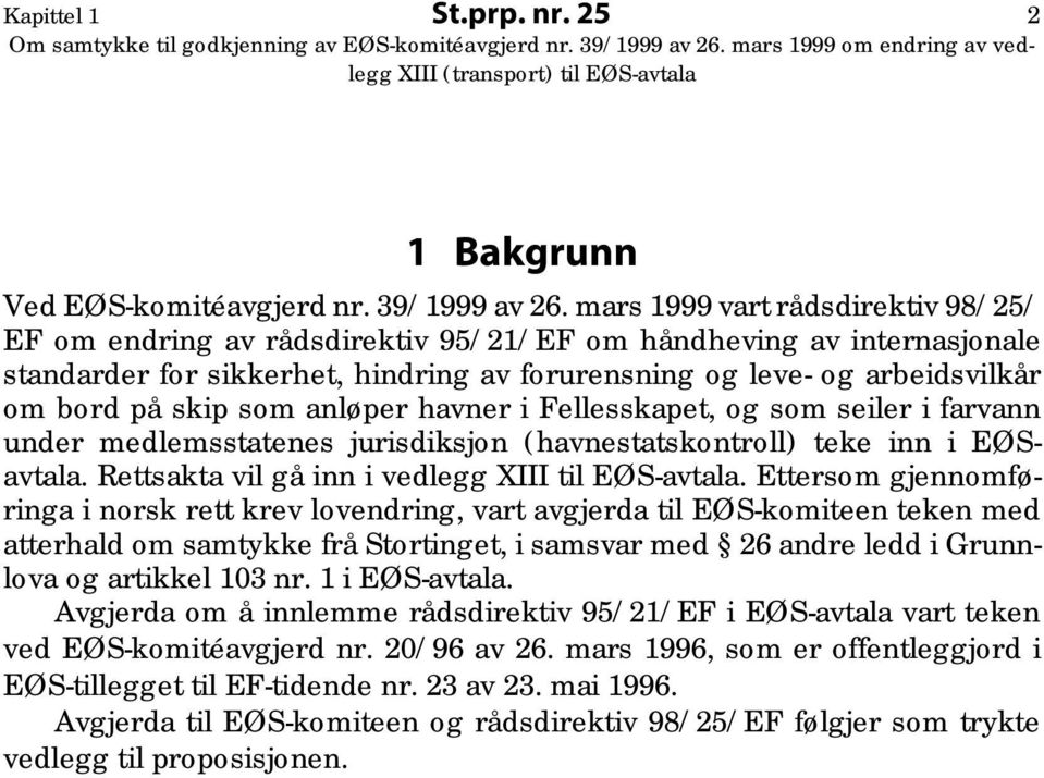 som anløper havner i Fellesskapet, og som seiler i farvann under medlemsstatenes jurisdiksjon (havnestatskontroll) teke inn i EØSavtala. Rettsakta vil gå inn i vedlegg XIII til EØS-avtala.