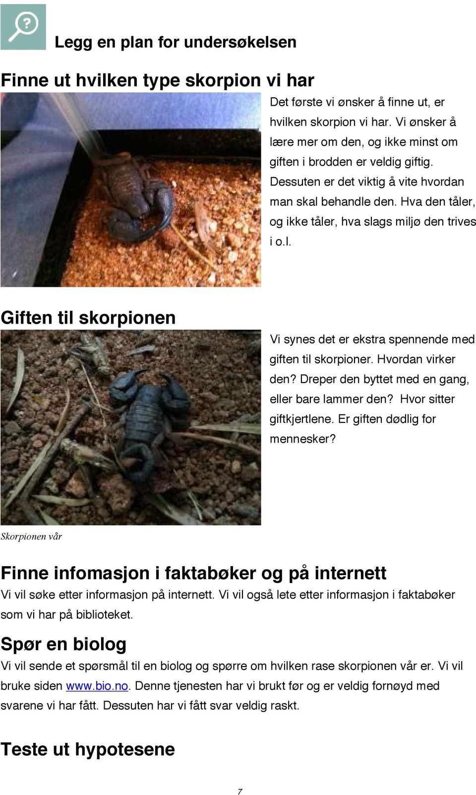 Hva den tåler, og ikke tåler, hva slags miljø den trives i o.l. Giften til skorpionen Vi synes det er ekstra spennende med giften til skorpioner. Hvordan virker den?